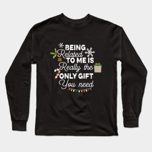 Cute Chrismas Gift for Couples - Being Related to Me Is Really only Gift You Need - Romamtical Christmas Saying Gift Idea Long Sleeve T-Shirt